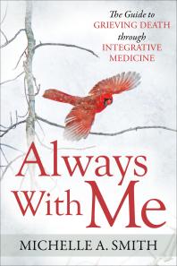 Always with Me : The Guide to Grieving Death Through Integrative Medicine