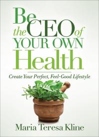 Be the CEO of Your Own Health : Create Your Perfect, Feel-Good Lifestyle