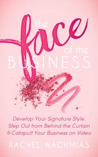 The Face of the Business : Develop Your Signature Style, Step Out from Behind the Curtain and Catapult Your Business on Video