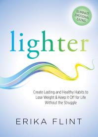 Lighter : Create Lasting and Healthy Habits to Lose Weight and Keep It off for Life Without the Struggle