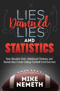 Lies, Damned Lies and Statistics : How Obsolete Stats, Hidebound Thinking, and Human Bias Create College Football Controversies