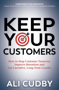 Keep Your Customers : How to Stop Customer Turnover, Improve Retention and Get Lucrative, Long-Term Loyalty