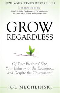 Grow Regardless : Of Your Business' Size, Your Industry or the Economy and Despite the Government!