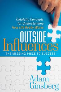 Outside Influences : The Missing Piece to Success: Catalytic Concepts for Understanding How Life Really Works