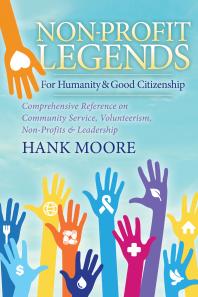 Non-Profit Legends for Humanity and Good Citizenship : Comprehensive Reference on Community Service, Volunteerism, Non-Profits and Leadership
