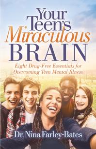 Your Teen's Miraculous Brain : Eight Drug-Free Essentials for Overcoming Teen Mental Illness