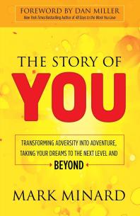 The Story of You : Transforming Adversity into Adventure, Taking Your Dreams to the Next Level and Beyond