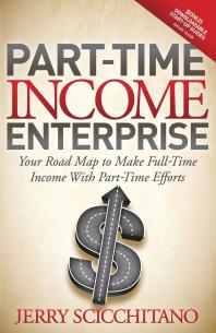 Part-Time Income Enterprise : Your Road Map to Make Full-Time Income with Part-Time Efforts