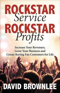 Rockstar Service, Rockstar Profits : Increase Your Revenues, Grow Your Business and Create Raving Fan Customers for Life