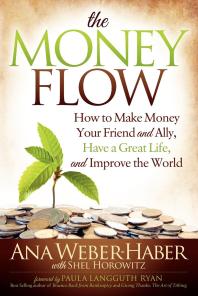 The Money Flow : How to Make Money Your Friend and Ally, Have a Great Life, and Improve the World