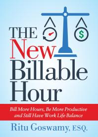 The New Billable Hour : Bill More Hours, Be More Productive and Still Have Work Life Balance