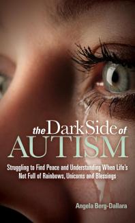 The Dark Side of Autism : Struggling to Find Peace and Understanding When Life's Not Full of Rainbows, Unicorns and Blessings