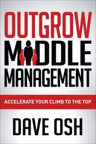 Outgrow Middle Management : Accelerate Your Climb to the Top