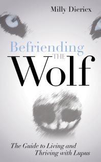 Befriending the Wolf : The Guide to Living and Thriving with Lupus