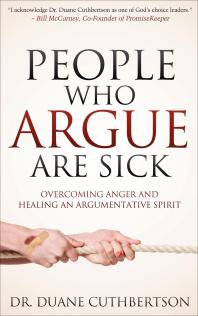 People Who Argue Are Sick : Overcoming Anger and Healing an Argumentative Spirit