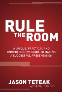 Rule the Room : A Unique, Practical and Comprehensive Guide to Making a Successful Presentation