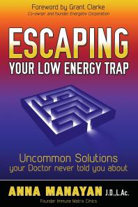 Escaping Your Low Energy Trap : Uncommon Solutions Your Doctor Never Told You About