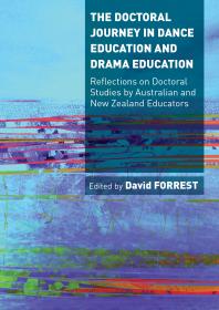 The Doctoral Journey in Dance Education and Drama Education : Reflections on Doctoral Studies by Dance and Drama Educators in Australia and New Zealand