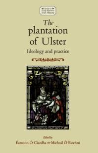 The Plantation of Ulster : Ideology and Practice