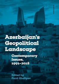 Azerbaijan's Geopolitical Landscape : Contemporary Issues, 1991-2018
