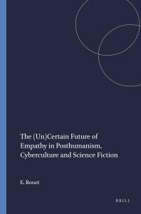 The (un)Certain Future of Empathy in Posthumanism, Cyberculture and Science Fiction