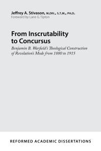 From Inscrutability to Concursus : Benjamin B. Warfield's Theological Construction of Revelation's Mode from 1880 To 1915