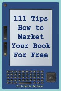 111 Tips on How to Market Your Book for Free : Detailed Plans and Smart Strategies for Your Book's Success