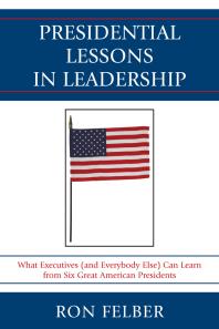 Presidential Lessons in Leadership : What Executives (and Everybody Else) Can Learn from Six Great American Presidents