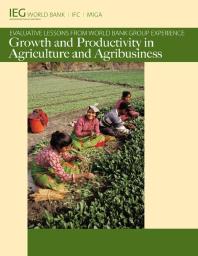Growth and Productivity in Agriculture and Agribusiness : Evaluative Lessons from World Bank Group Experience