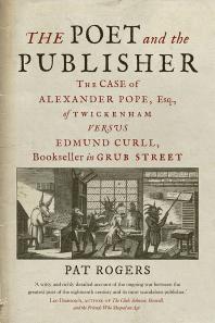 The Poet and the Publisher : The Case of Alexander Pope, Esq. , of Twickenham Versus Edmund Curll, Bookseller in Grub Street