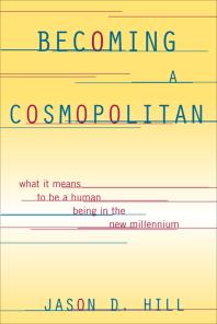 Becoming a Cosmopolitan : What It Means to Be a Human Being in the New Millennium