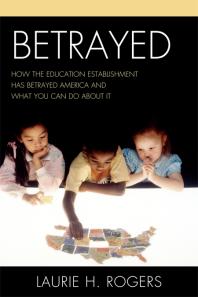 Betrayed : How the Education Establishment Has Betrayed America and What You Can Do about It