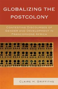Globalizing the Postcolony : Contesting Discourses of Gender and Development in Francophone Africa