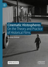 Cinematic Histospheres : On the Theory and Practice of Historical Films