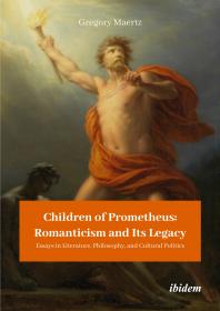 Children of Prometheus: Romanticism and Its Legacy : Essays in Literature, Philosophy, and Cultural Politics