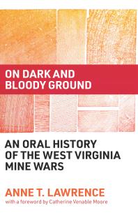 On Dark and Bloody Ground : An Oral History of the West Virginia Mine Wars