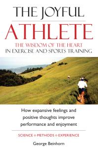 The Joyful Athlete : The Wisdom of the Heart in Exercise And Sports Training