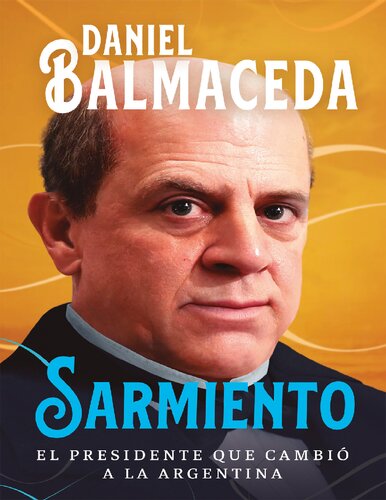 Sarmiento - El Presidente que Cambio la Argentina