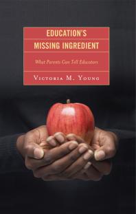 Education's Missing Ingredient : What Parents Can Tell Educators