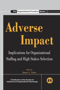 Adverse Impact : Implications for Organizational Staffing and High Stakes Selection
