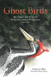 Ghost Birds : Jim Tanner and the Quest for the Ivory-Billed Woodpecker, 1935-1941