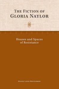 The Fiction of Gloria Naylor : Houses and Spaces of Resistance