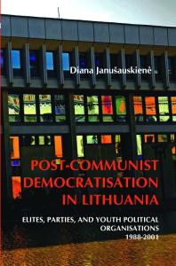 Post-Communist Democratisation in Lithuania : Elites, Parties, and Youth Political Organisations. 1988-2001
