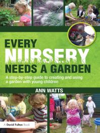 Every Nursery Needs a Garden : A Step-By-step Guide to Creating and Using a Garden with Young Children