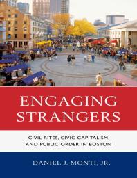 Engaging Strangers : Civil Rites, Civic Capitalism, and Public Order in Boston