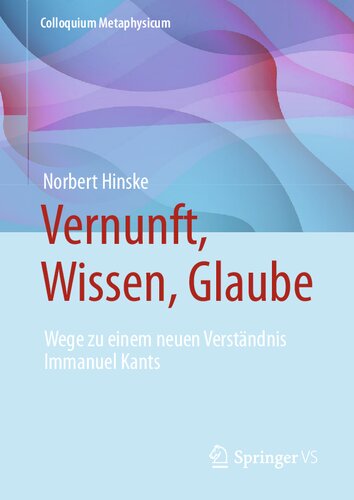 Vernunft, Wissen, Glaube: Wege zu einem neuen Verständnis Immanuel Kants (Colloquium Metaphysicum) (German Edition)