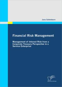 Financial Risk Management: Management of Interest Risk from a Corporate Treasury Perspective in a Service Enterprise : Management of Interest Risk from a Corporate Treasury Perspective in a Service Enterprise