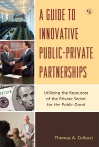 A Guide to Innovative Public-Private Partnerships : Utilizing the Resources of the Private Sector for the Public Good