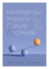 Leveraging the Impact of Culture and Climate : Deep, Significant, and Lasting Change in Classrooms and Schools (School Improvement Ideas for Driving Change and Creating a Positive School Culture)
