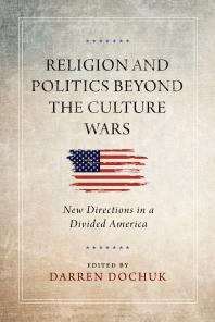 Religion and Politics Beyond the Culture Wars : New Directions in a Divided America